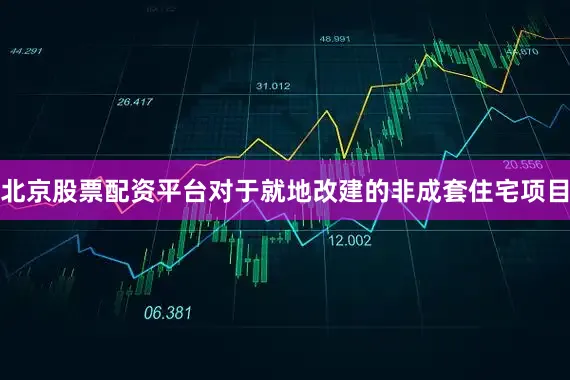 北京股票配资平台对于就地改建的非成套住宅项目