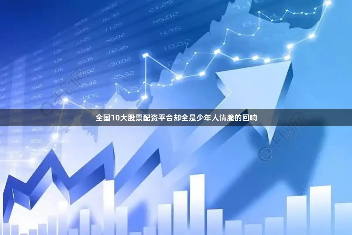 全国10大股票配资平台却全是少年人清脆的回响